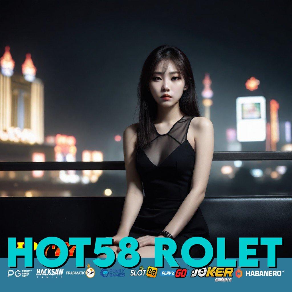 HOT58 ROLET Keistimewaan Terbaik Versi Full APK